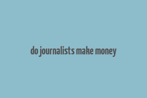 do journalists make money