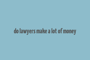 do lawyers make a lot of money