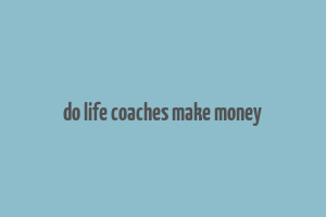 do life coaches make money