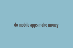 do mobile apps make money