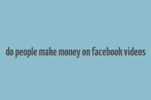 do people make money on facebook videos