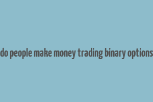 do people make money trading binary options