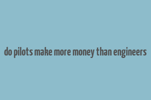 do pilots make more money than engineers