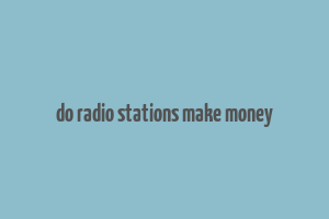 do radio stations make money