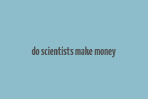 do scientists make money