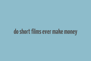 do short films ever make money