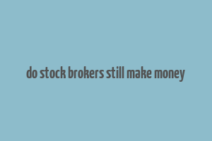 do stock brokers still make money