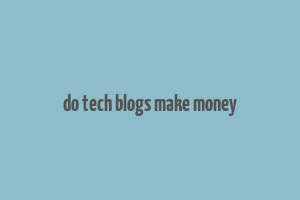 do tech blogs make money