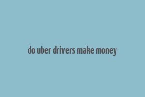 do uber drivers make money