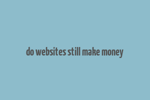 do websites still make money