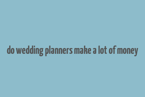 do wedding planners make a lot of money