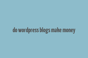 do wordpress blogs make money