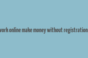 do work online make money without registration fee