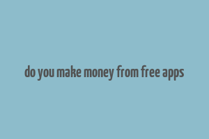 do you make money from free apps