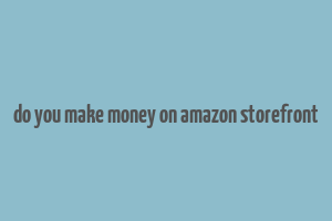 do you make money on amazon storefront