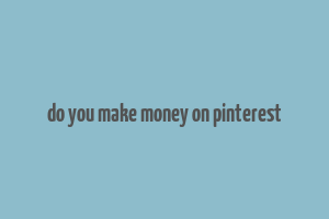 do you make money on pinterest