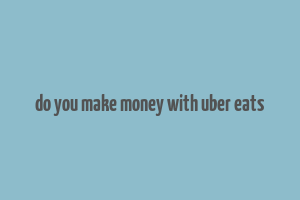 do you make money with uber eats