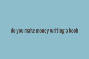 do you make money writing a book