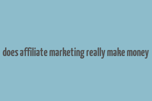 does affiliate marketing really make money