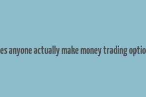 does anyone actually make money trading options