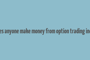 does anyone make money from option trading india