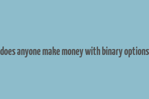 does anyone make money with binary options