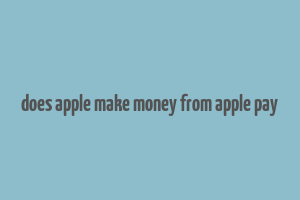 does apple make money from apple pay