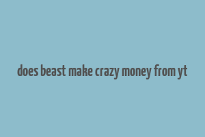 does beast make crazy money from yt