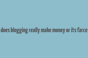 does blogging really make money or its farce