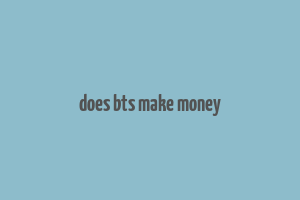 does bts make money