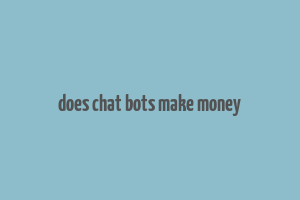 does chat bots make money