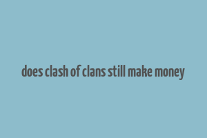 does clash of clans still make money