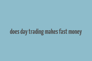 does day trading makes fast money