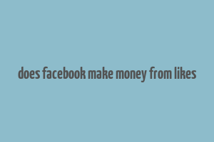 does facebook make money from likes