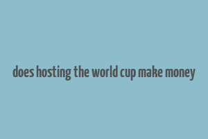 does hosting the world cup make money