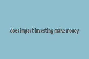 does impact investing make money