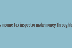 does income tax inspector make money through bribe