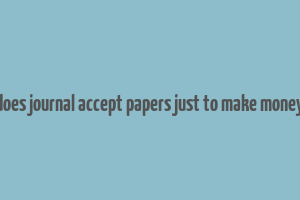 does journal accept papers just to make money