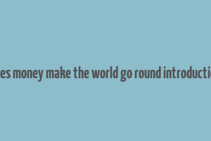 does money make the world go round introduction