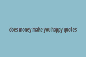 does money make you happy quotes