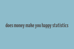 does money make you happy statistics