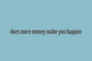 does more money make you happier