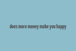 does more money make you happy