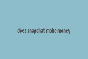 does snapchat make money