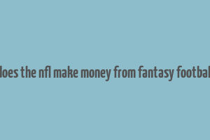 does the nfl make money from fantasy football