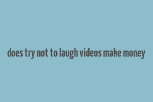 does try not to laugh videos make money