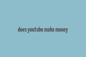 does youtube make money