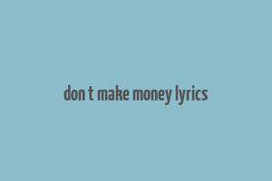 don t make money lyrics