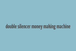 double silencer money making machine