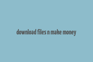 download files n make money